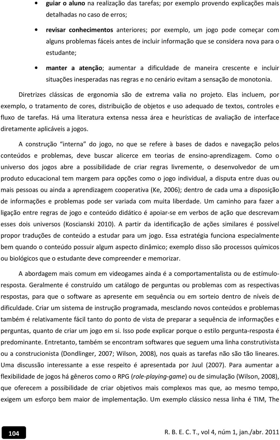 a sensação de monotonia. Diretrizes clássicas de ergonomia são de extrema valia no projeto.