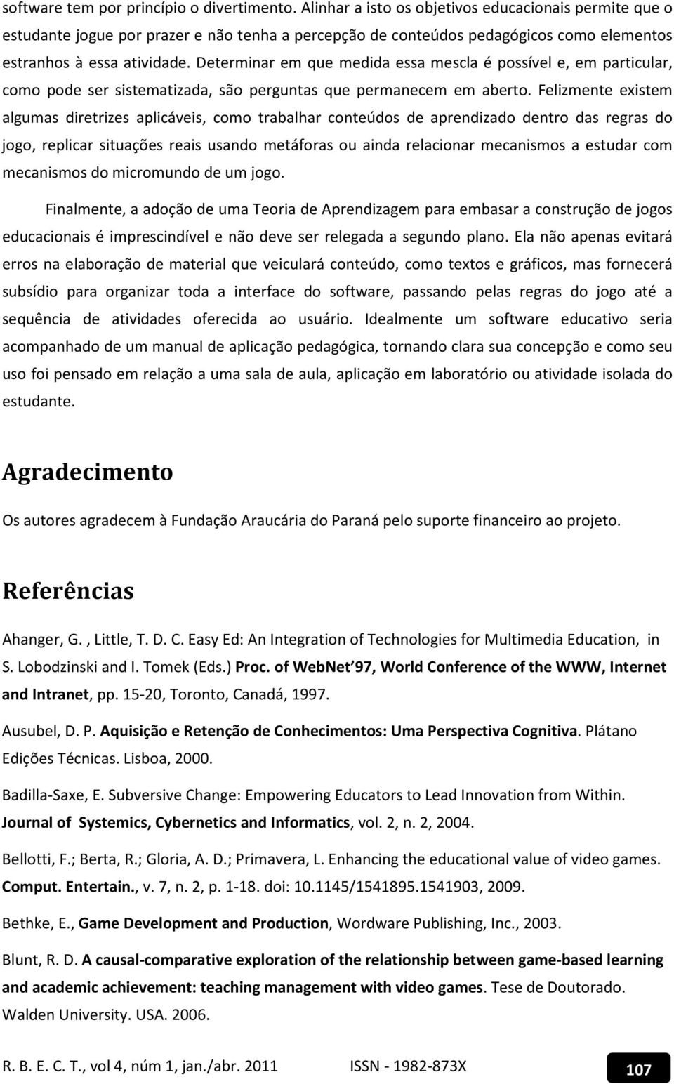 Determinar em que medida essa mescla é possível e, em particular, como pode ser sistematizada, são perguntas que permanecem em aberto.