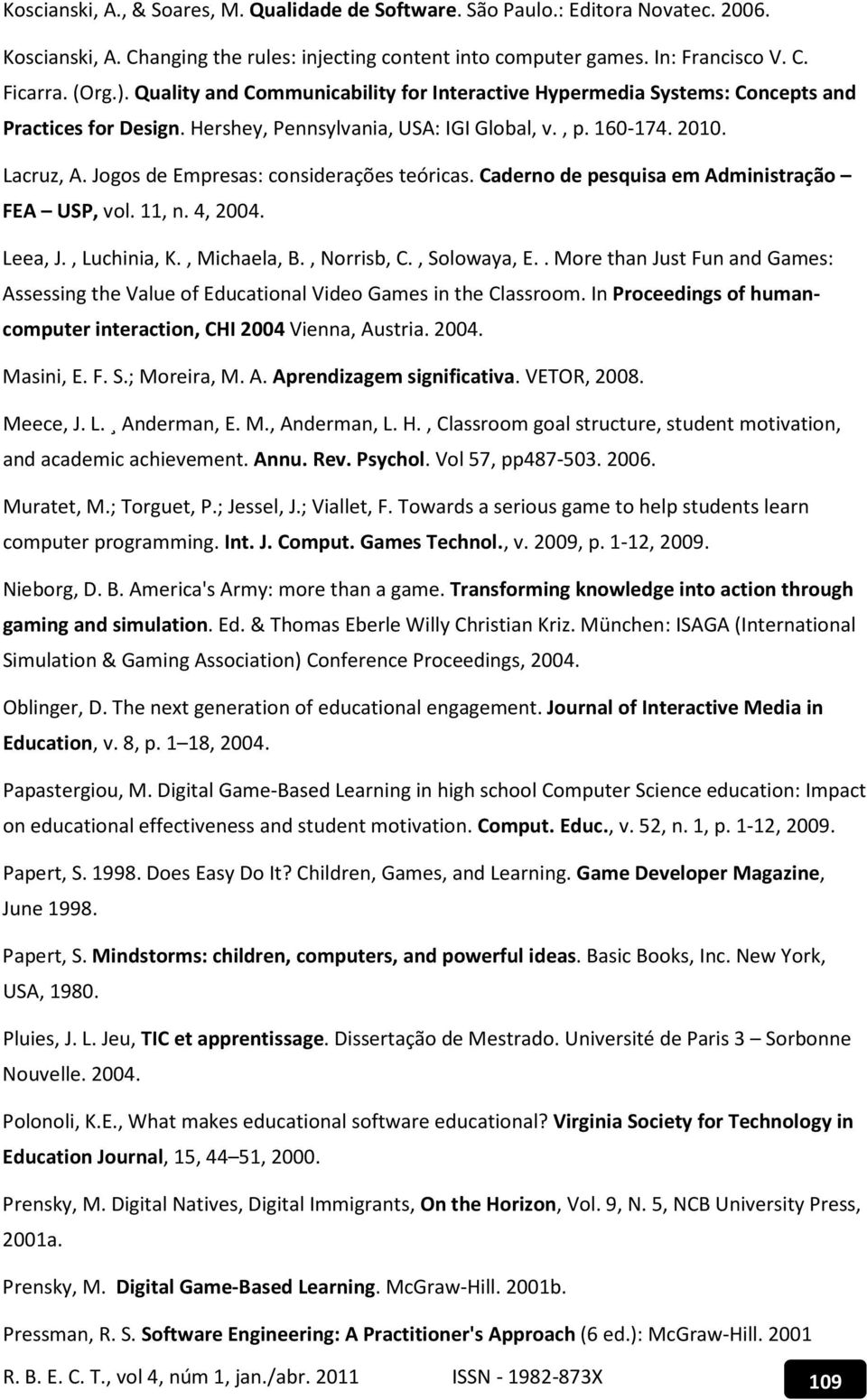 Jogos de Empresas: considerações teóricas. Caderno de pesquisa em Administração FEA USP, vol. 11, n. 4, 2004. Leea, J., Luchinia, K., Michaela, B., Norrisb, C., Solowaya, E.