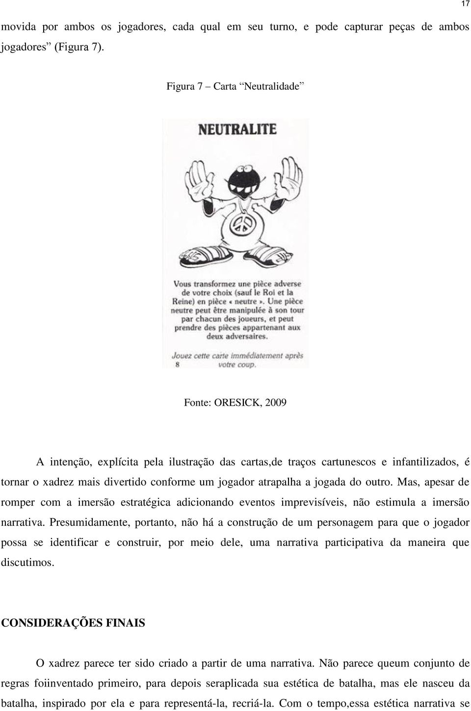 atrapalha a jogada do outro. Mas, apesar de romper com a imersão estratégica adicionando eventos imprevisíveis, não estimula a imersão narrativa.