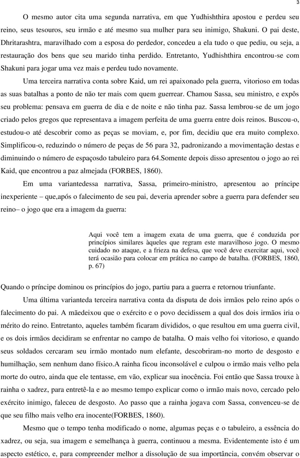 Entretanto, Yudhishthira encontrou-se com Shakuni para jogar uma vez mais e perdeu tudo novamente.