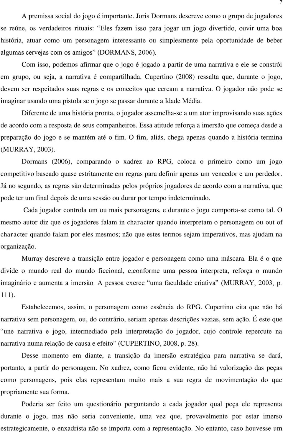 simplesmente pela oportunidade de beber algumas cervejas com os amigos (DORMANS, 2006).