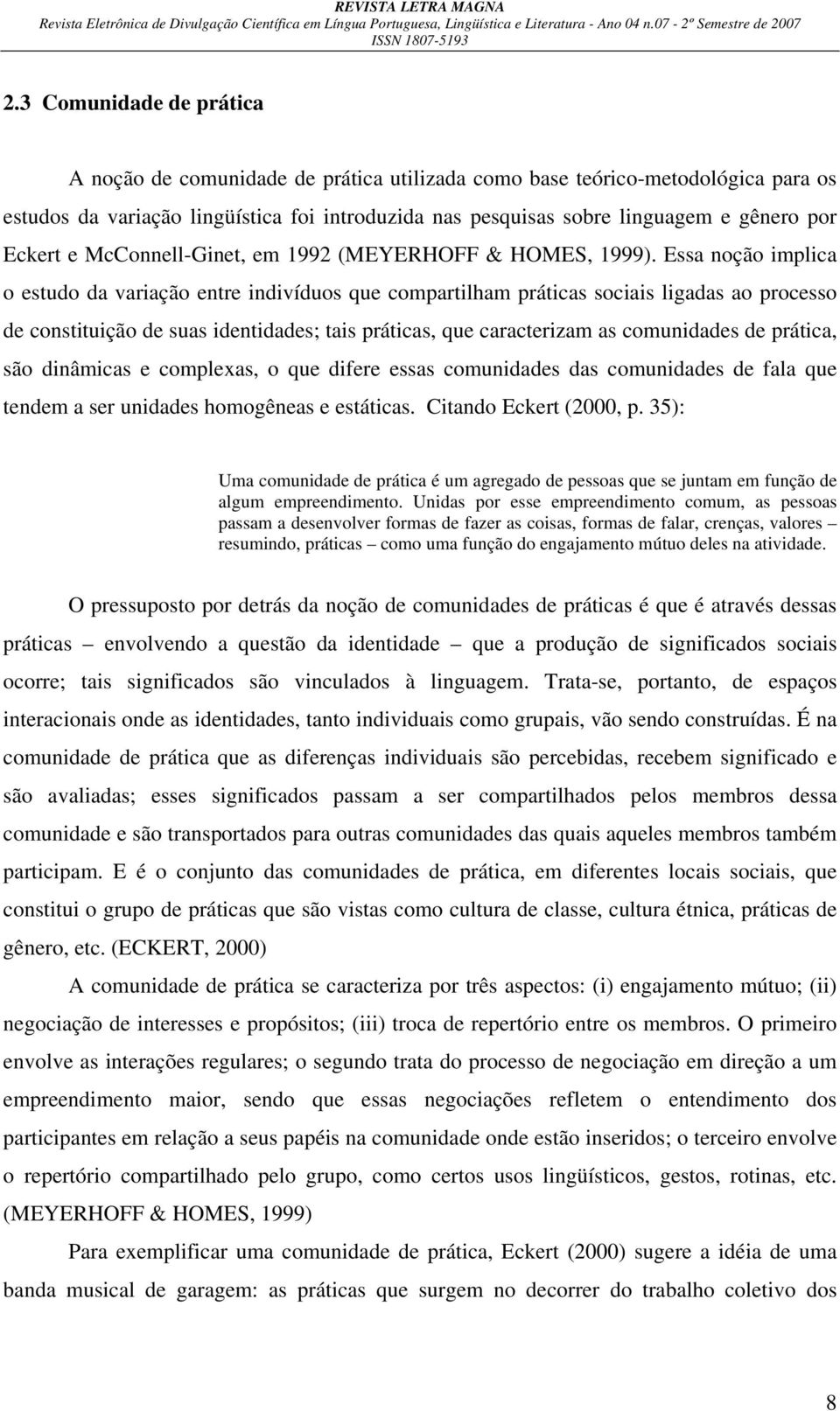 Essa noção implica o estudo da variação entre indivíduos que compartilham práticas sociais ligadas ao processo de constituição de suas identidades; tais práticas, que caracterizam as comunidades de