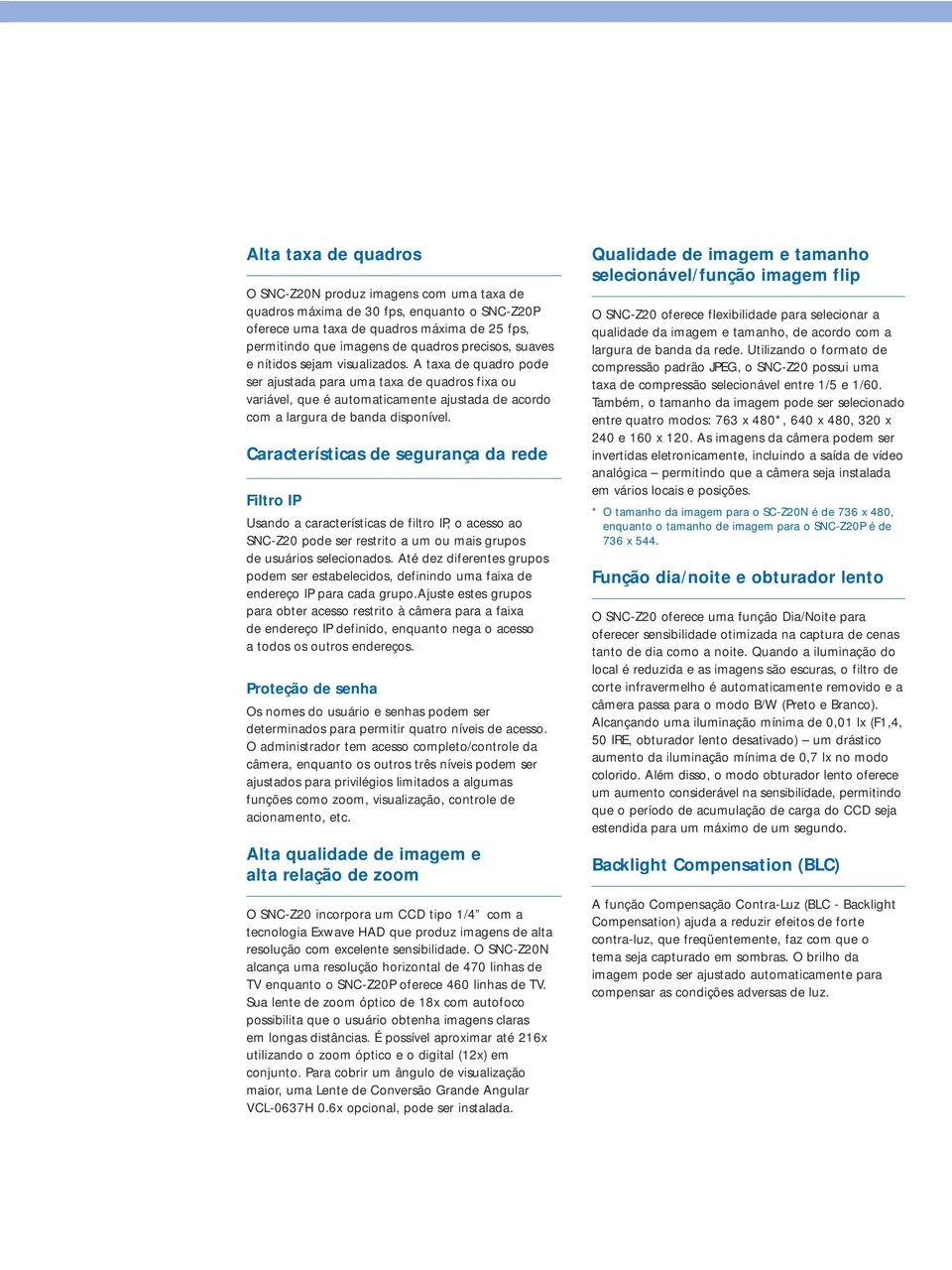 Características de segurança da rede Filtro IP Usando a características de filtro IP, o acesso ao SNC-Z20 pode ser restrito a um ou mais grupos de usuários selecionados.