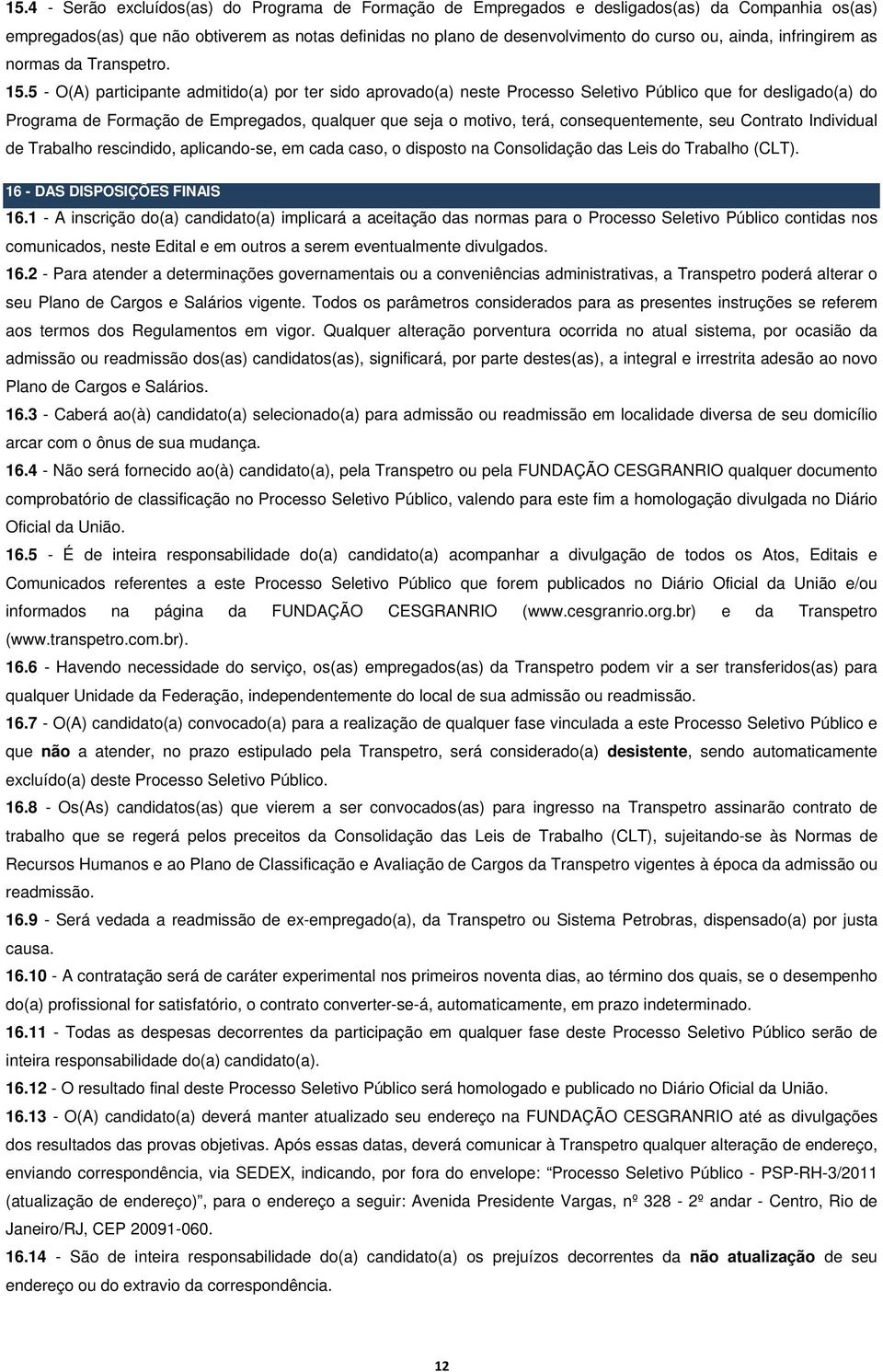 5 - O(A) participante admitido(a) por ter sido aprovado(a) neste Processo Seletivo Público que for desligado(a) do Programa de Formação de Empregados, qualquer que seja o motivo, terá,