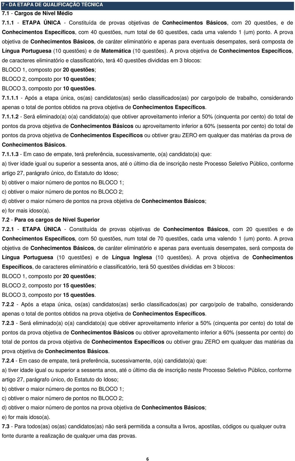 A prova objetiva de Conhecimentos Básicos, de caráter eliminatório e apenas para eventuais desempates, será composta de Língua Portuguesa (0 questões) e de Matemática (0 questões).