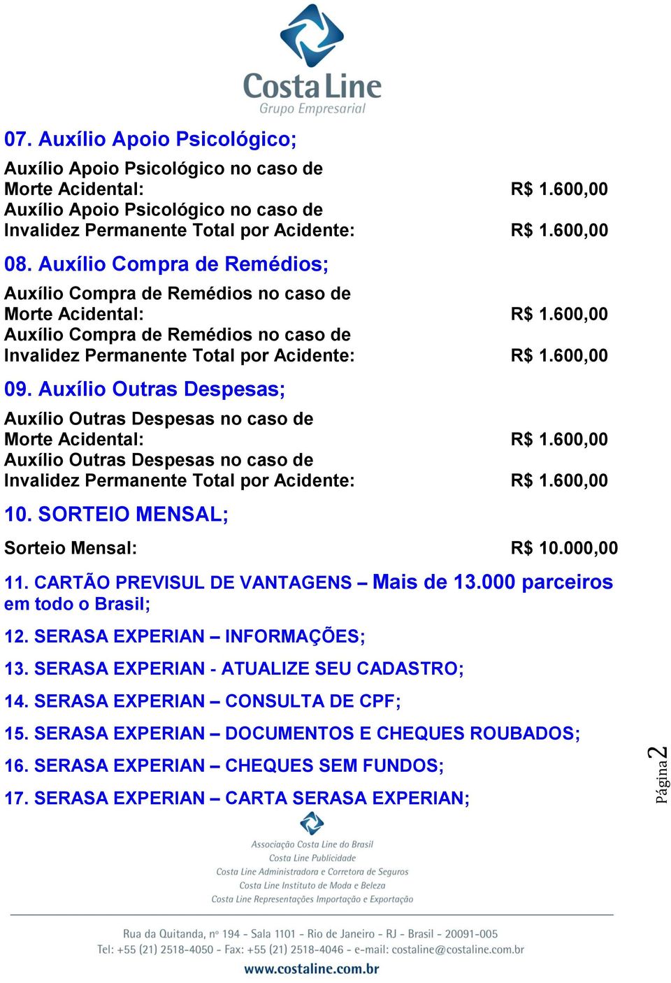 Auxílio Outras Despesas; Auxílio Outras Despesas no caso de Morte Acidental: R$ 1.600,00 Auxílio Outras Despesas no caso de Invalidez Permanente Total por Acidente: R$ 1.600,00 10.