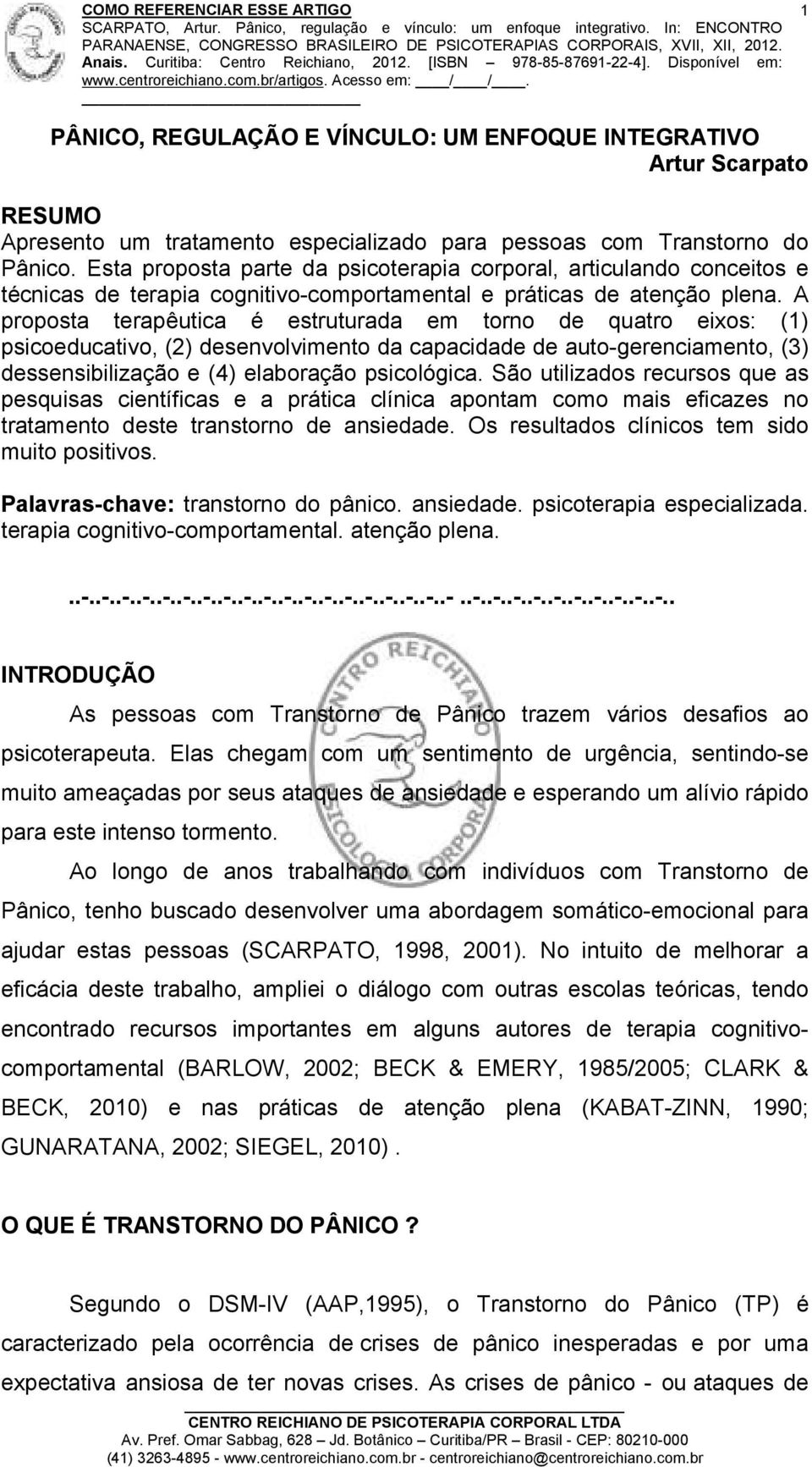 A proposta terapêutica é estruturada em torno de quatro eixos: (1) psicoeducativo, (2) desenvolvimento da capacidade de auto-gerenciamento, (3) dessensibilização e (4) elaboração psicológica.