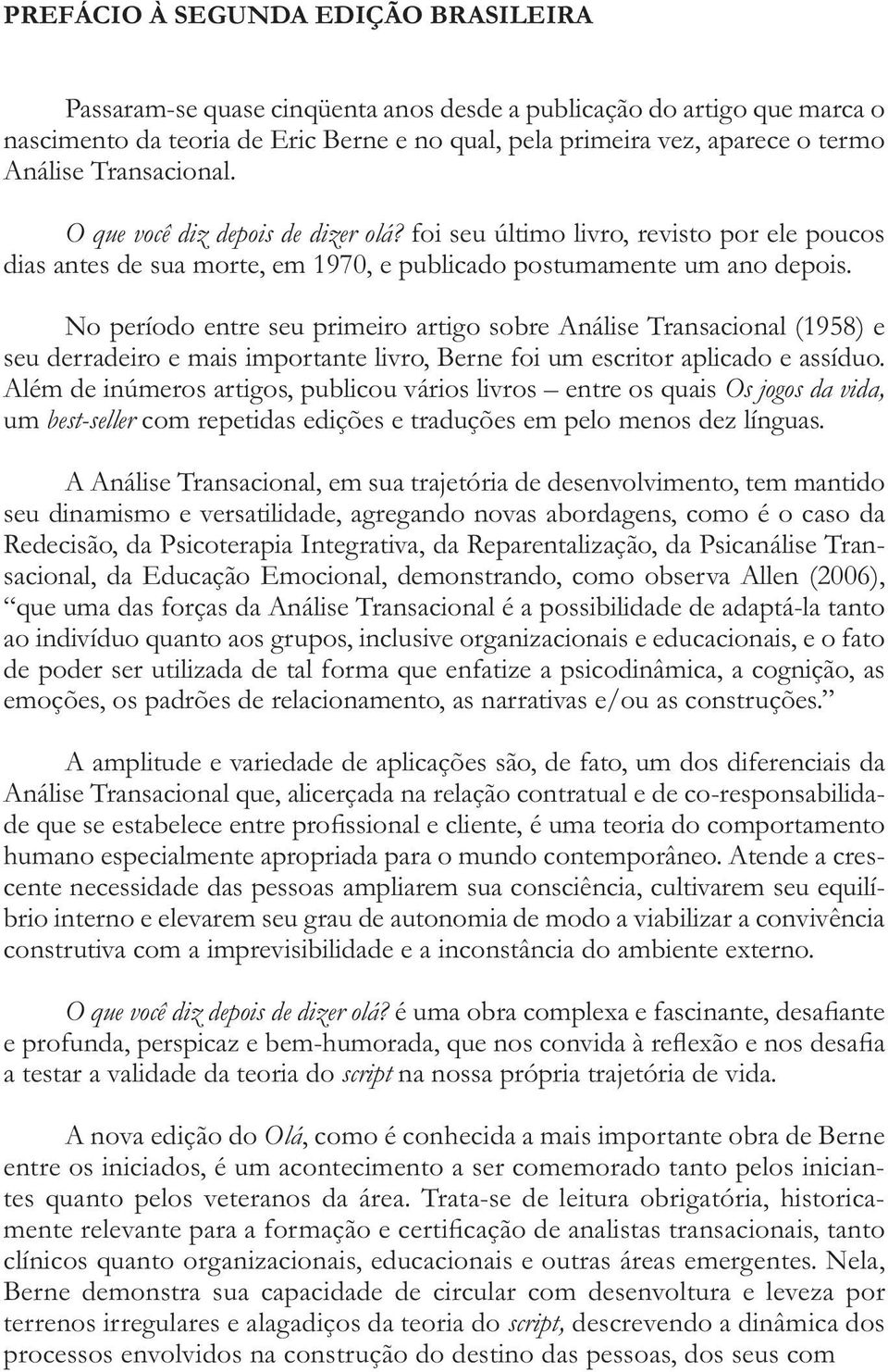 No período entre seu primeiro artigo sobre Análise Transacional (1958) e seu derradeiro e mais importante livro, Berne foi um escritor aplicado e assíduo.