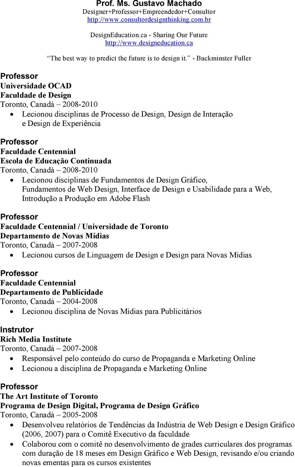 Introdução a Produção em Adobe Flash Faculdade Centennial / Universidade de Toronto Departamento de Novas Mídias Toronto, Canadá 2007-2008 Lecionou cursos de Linguagem de Design e Design para Novas