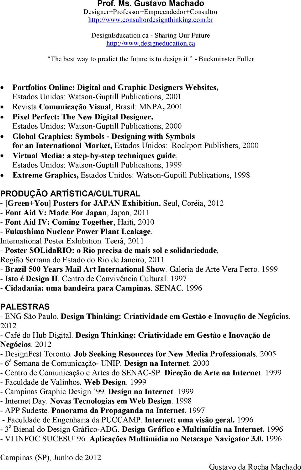 Publishers, 2000 Virtual Media: a step-by-step techniques guide, Estados Unidos: Watson-Guptill Publications, 1999 Extreme Graphics, Estados Unidos: Watson-Guptill Publications, 1998 PRODUÇÃO