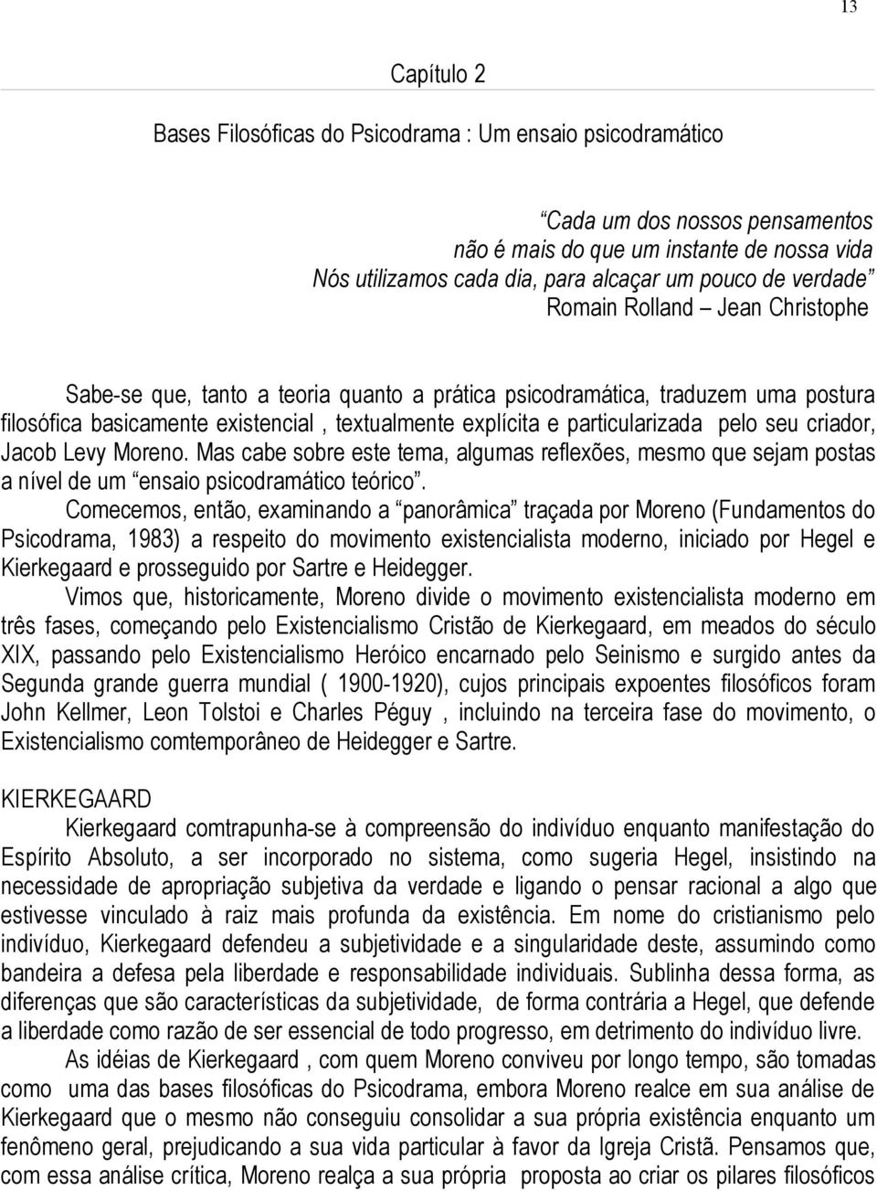 pelo seu criador, Jacob Levy Moreno. Mas cabe sobre este tema, algumas reflexões, mesmo que sejam postas a nível de um ensaio psicodramático teórico.