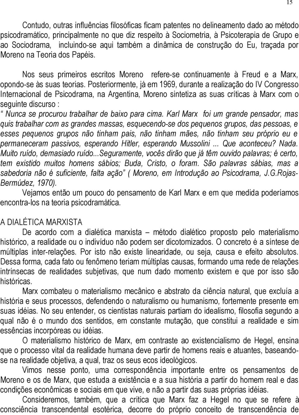 Nos seus primeiros escritos Moreno refere-se continuamente à Freud e a Marx, opondo-se às suas teorias.