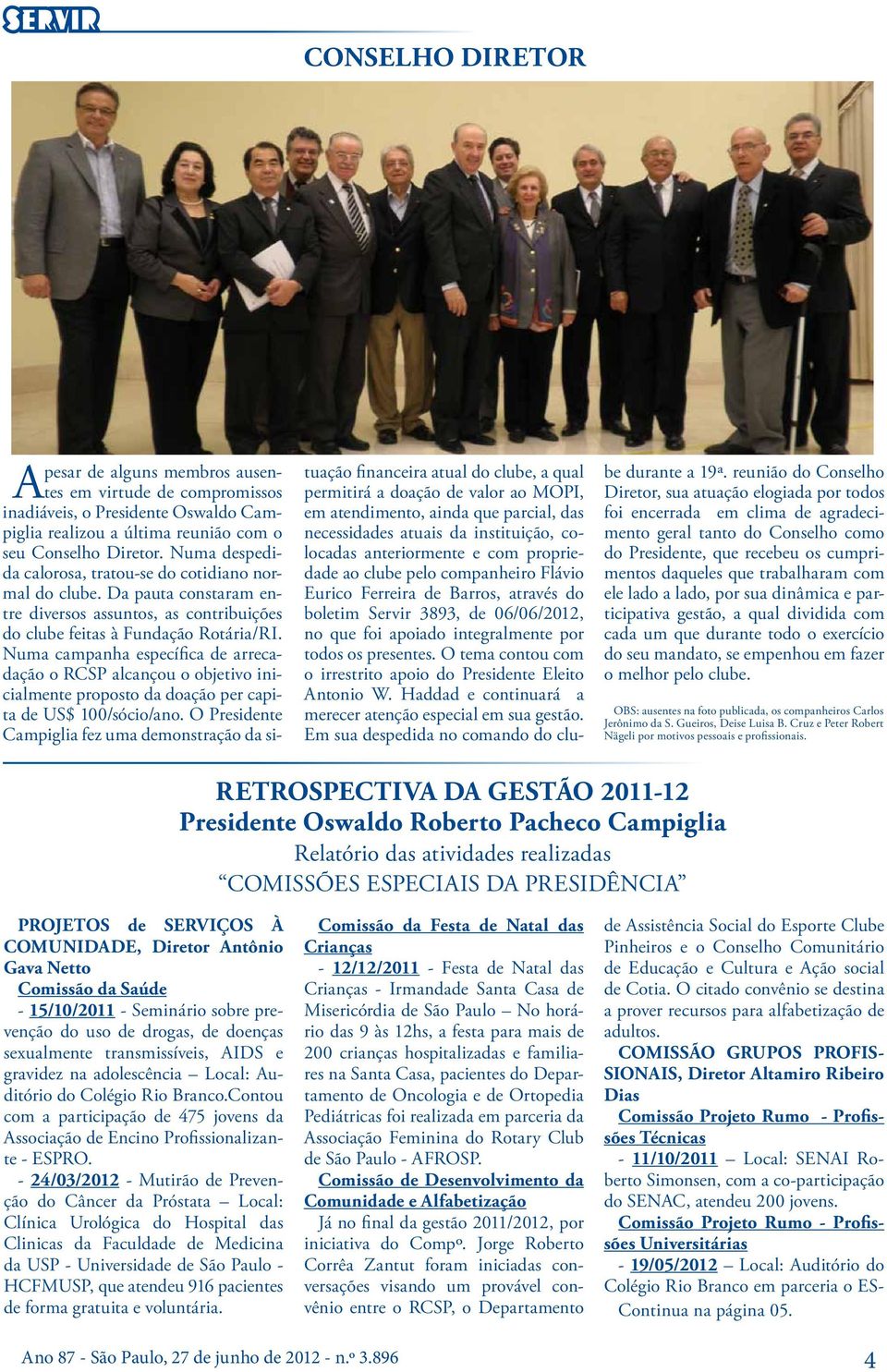 Numa campanha específica de arrecadação o RCSP alcançou o objetivo inicialmente proposto da doação per capita de US$ 100/sócio/ano. O Presidente Campiglia fez uma demonstração da si- be durante a 19ª.