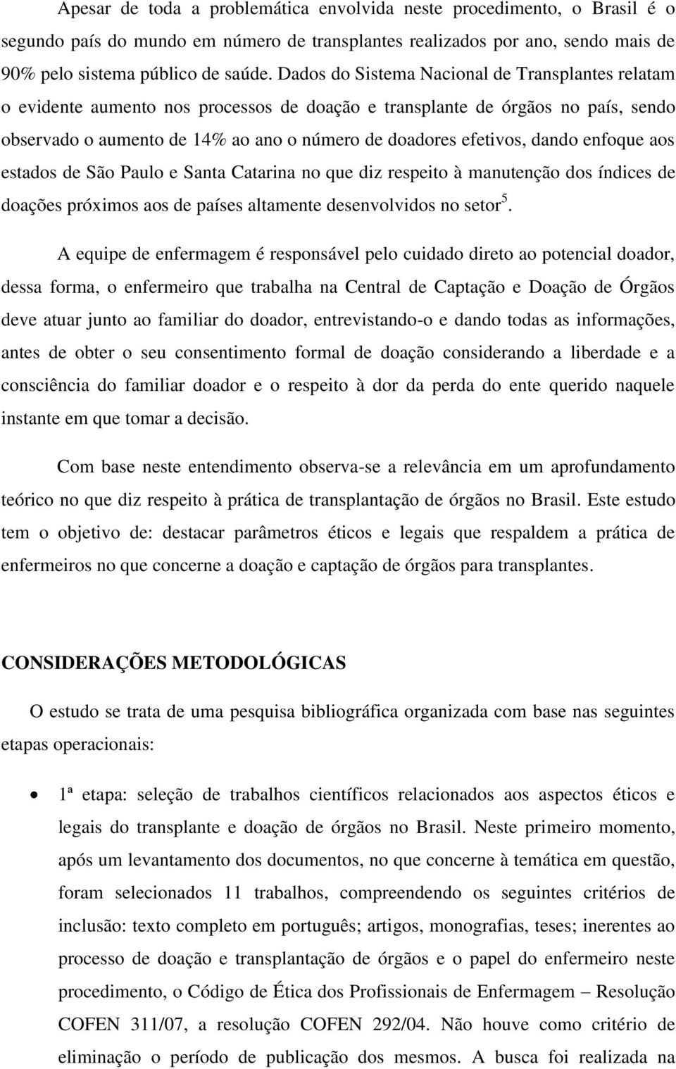 dando enfoque aos estados de São Paulo e Santa Catarina no que diz respeito à manutenção dos índices de doações próximos aos de países altamente desenvolvidos no setor 5.