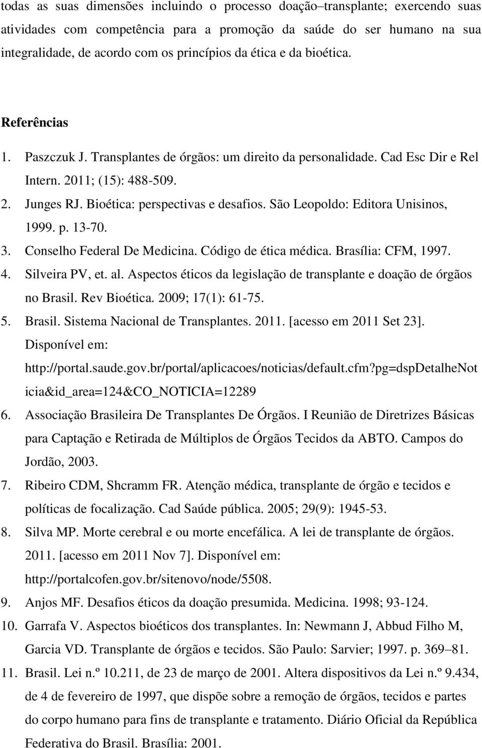 São Leopoldo: Editora Unisinos, 1999. p. 13-70. 3. Conselho Federal De Medicina. Código de ética médica. Brasília: CFM, 1997. 4. Silveira PV, et. al.