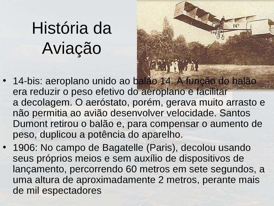 Santos Dumont retirou o balão e, para compensar o aumento de peso, duplicou a potência do aparelho.