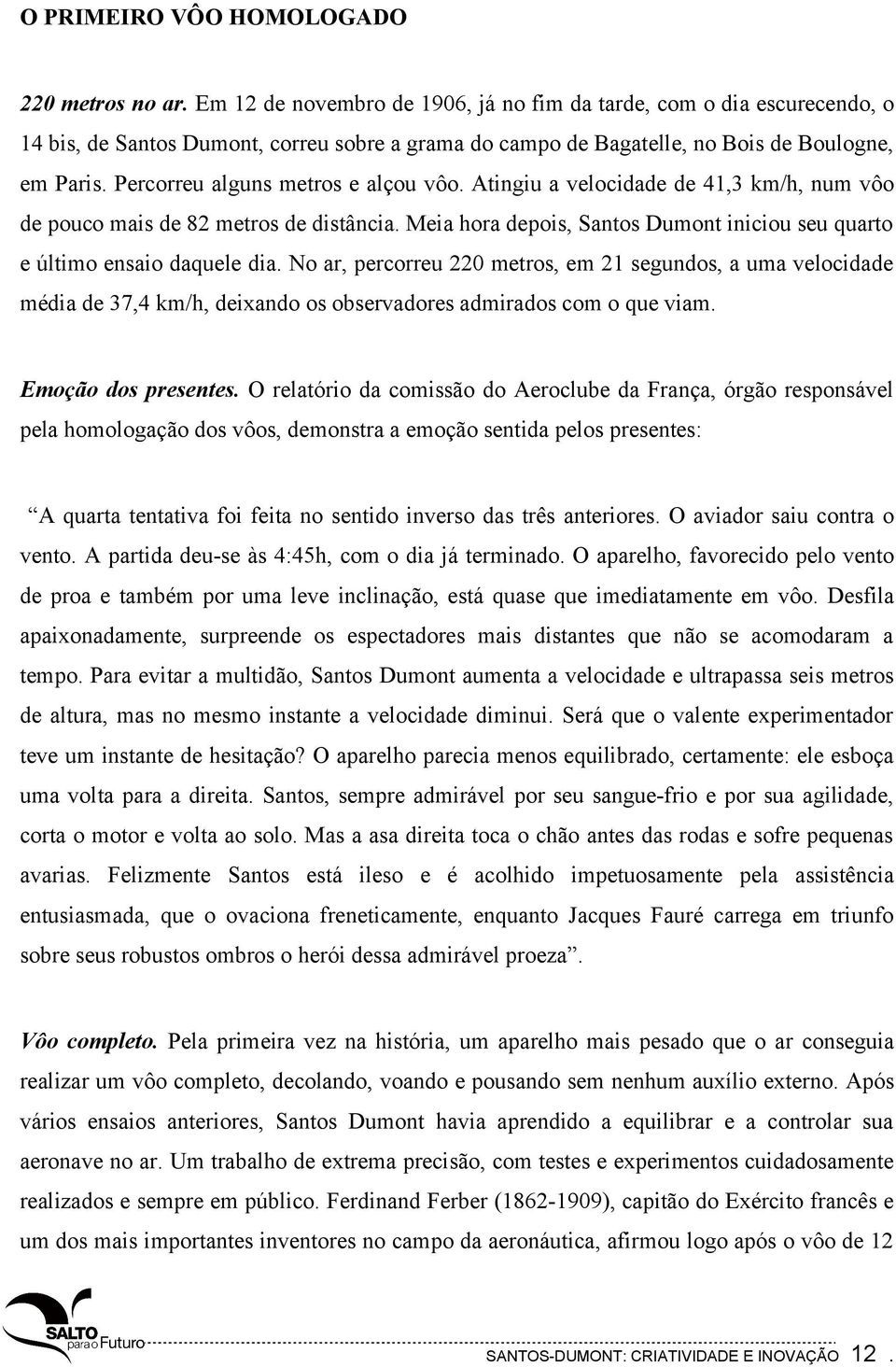 Percorreu alguns metros e alçou vôo. Atingiu a velocidade de 41,3 km/h, num vôo de pouco mais de 82 metros de distância. Meia hora depois, Santos Dumont iniciou seu quarto e último ensaio daquele dia.