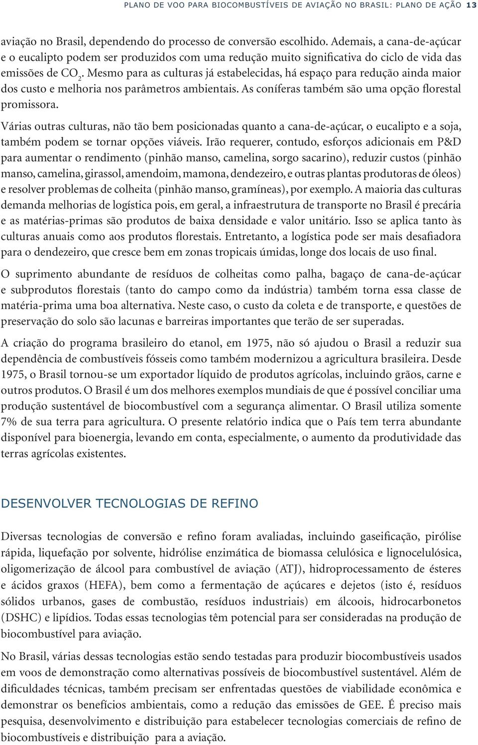 Mesmo para as culturas já estabelecidas, há espaço para redução ainda maior dos custo e melhoria nos parâmetros ambientais. As coníferas também são uma opção florestal promissora.