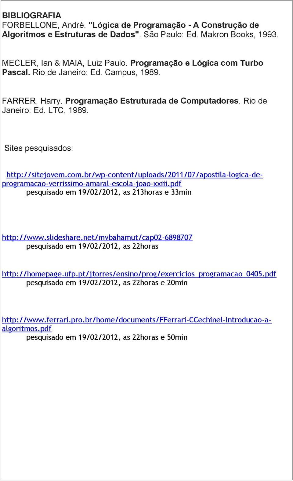 pdf pesquisado em 19/02/2012, as 213horas e 33min http://www.slideshare.net/mvbahamut/cap02-6898707 pesquisado em 19/02/2012, as 22horas http://homepage.ufp.