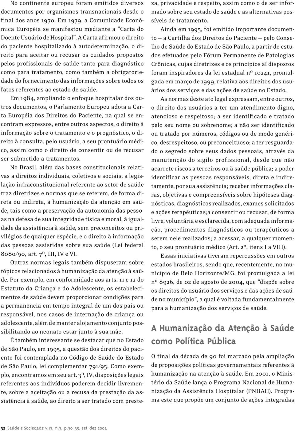 A Carta afirmou o direito do paciente hospitalizado à autodeterminação, o direito para aceitar ou recusar os cuidados propostos pelos profissionais de saúde tanto para diagnóstico como para