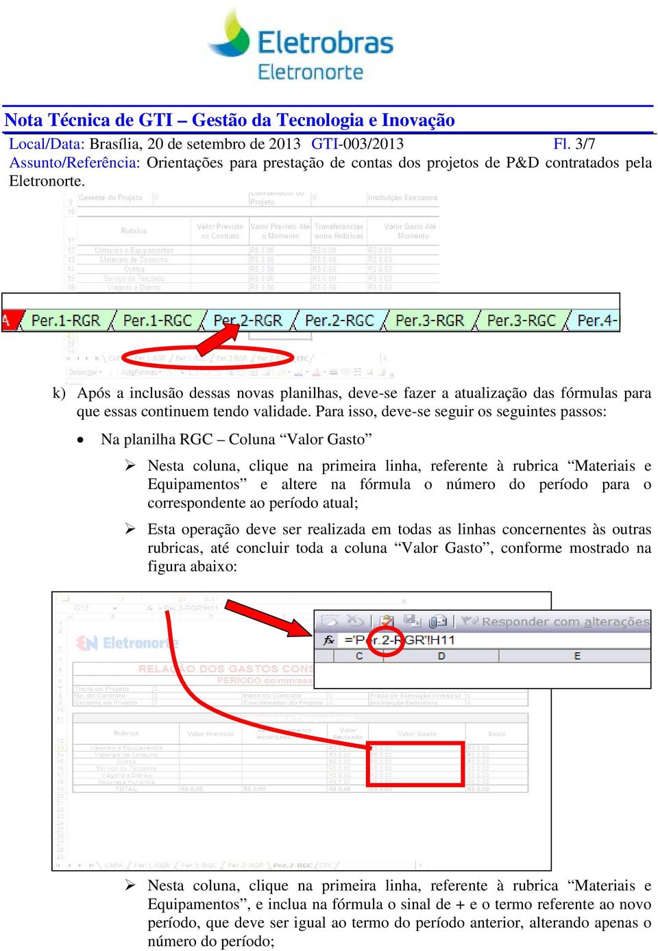 período para o correspondente ao período atual; Esta operação deve ser realizada em todas as linhas concernentes às outras rubricas, até concluir toda a coluna Valor Gasto, conforme mostrado na