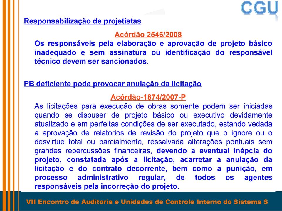 PB deficiente pode provocar anulação da licitação Acórdão-1874/2007-P As licitações para execução de obras somente podem ser iniciadas quando se dispuser de projeto básico ou executivo devidamente