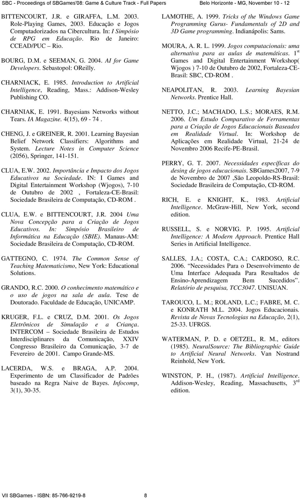 Bayesians Networks without Tears. IA Magazine. 4(15), 69-74. CHENG, J. e GREINER, R. 2001. Learning Bayesian Belief Network Classifiers: Algorithms and System.