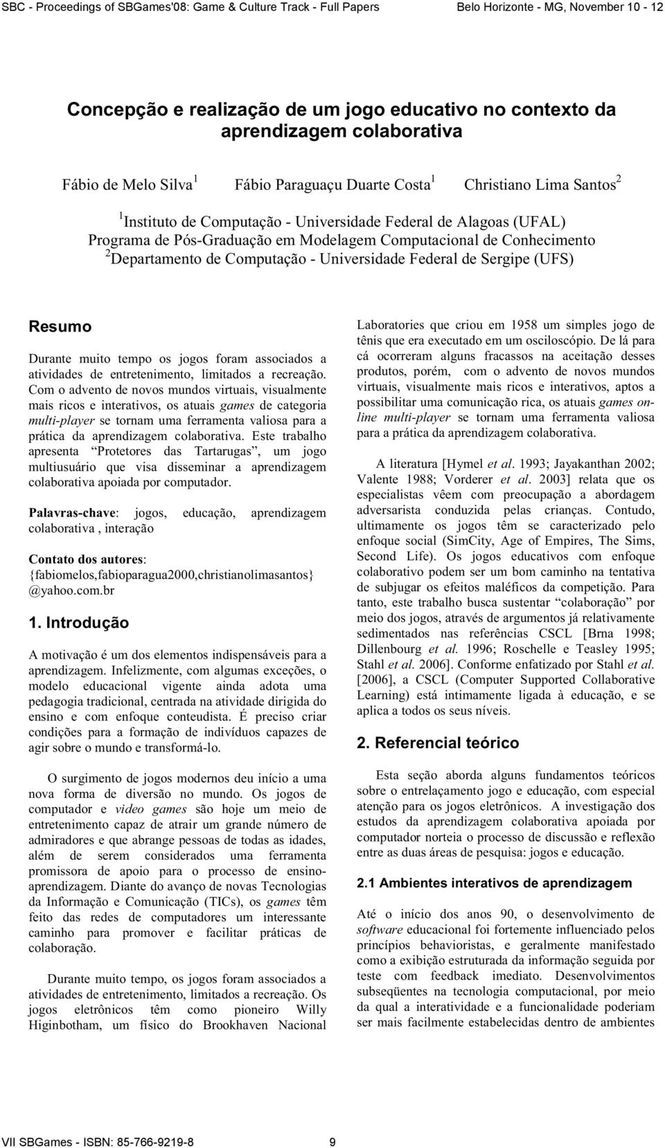 tempo os jogos foram associados a atividades de entretenimento, limitados a recreação.