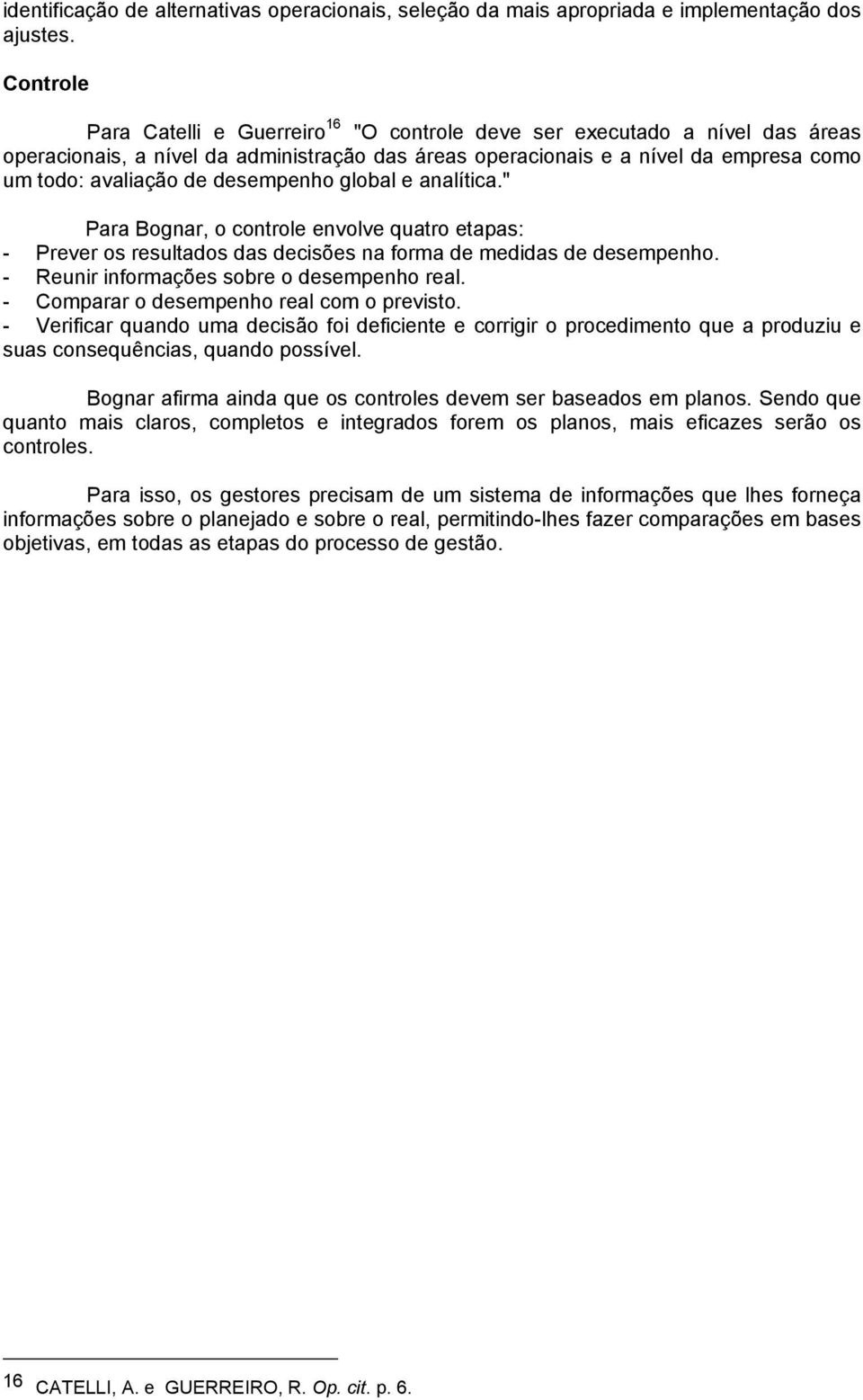 desempenho global e analítica." Para Bognar, o controle envolve quatro etapas: - Prever os resultados das decisões na forma de medidas de desempenho. - Reunir informações sobre o desempenho real.