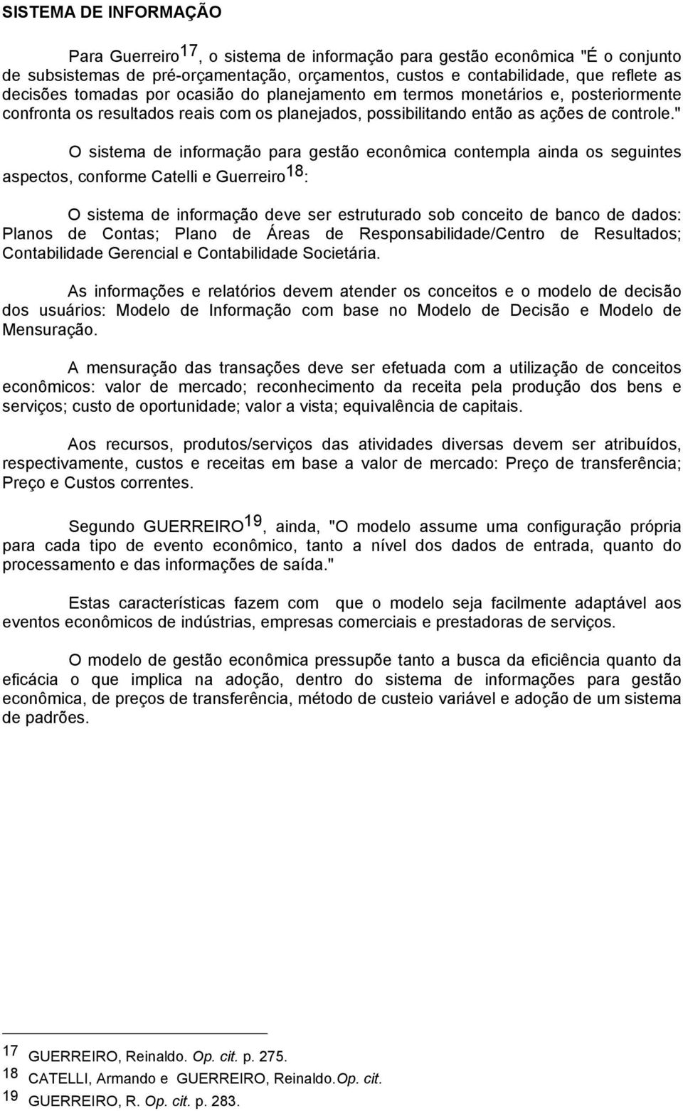 " O sistema de informação para gestão econômica contempla ainda os seguintes aspectos, conforme Catelli e Guerreiro 18 : O sistema de informação deve ser estruturado sob conceito de banco de dados: