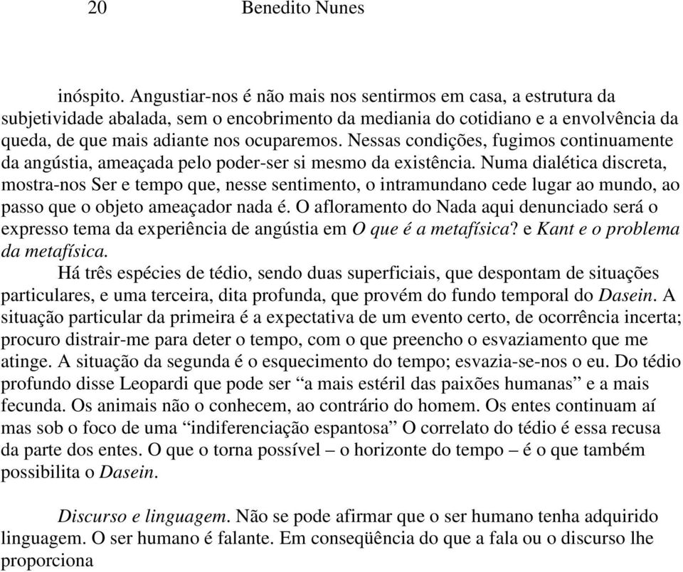 Nessas condições, fugimos continuamente da angústia, ameaçada pelo poder-ser si mesmo da existência.