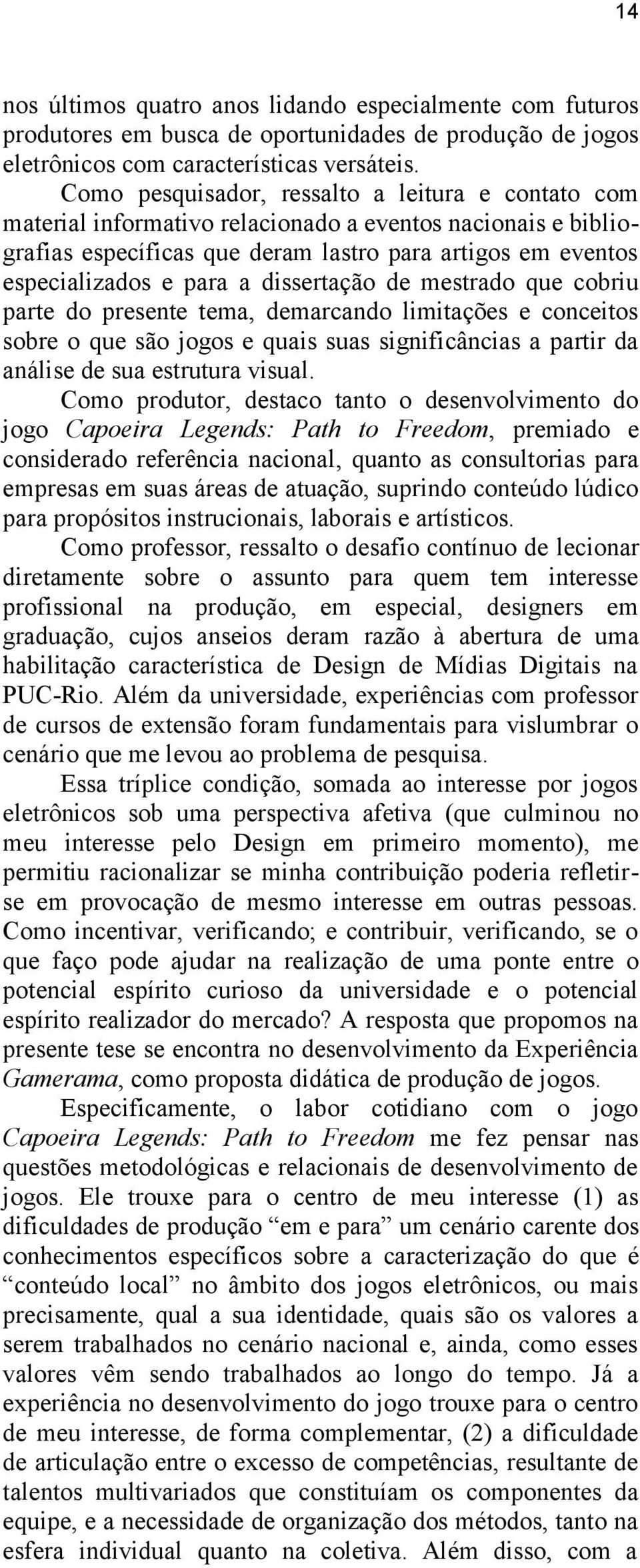 dissertação de mestrado que cobriu parte do presente tema, demarcando limitações e conceitos sobre o que são jogos e quais suas significâncias a partir da análise de sua estrutura visual.