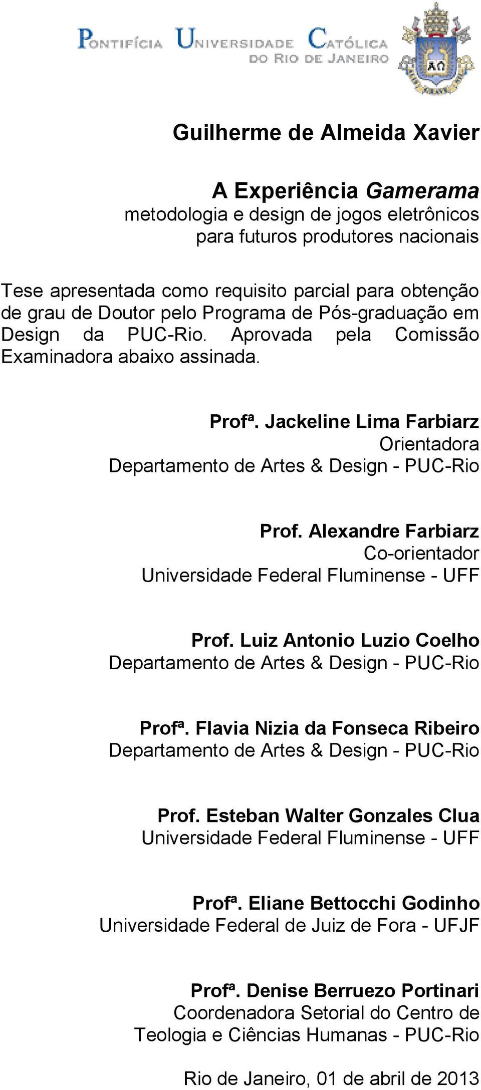 Jackeline Lima Farbiarz Orientadora Departamento de Artes & Design - PUC-Rio Prof. Alexandre Farbiarz Co-orientador Universidade Federal Fluminense - UFF Prof.