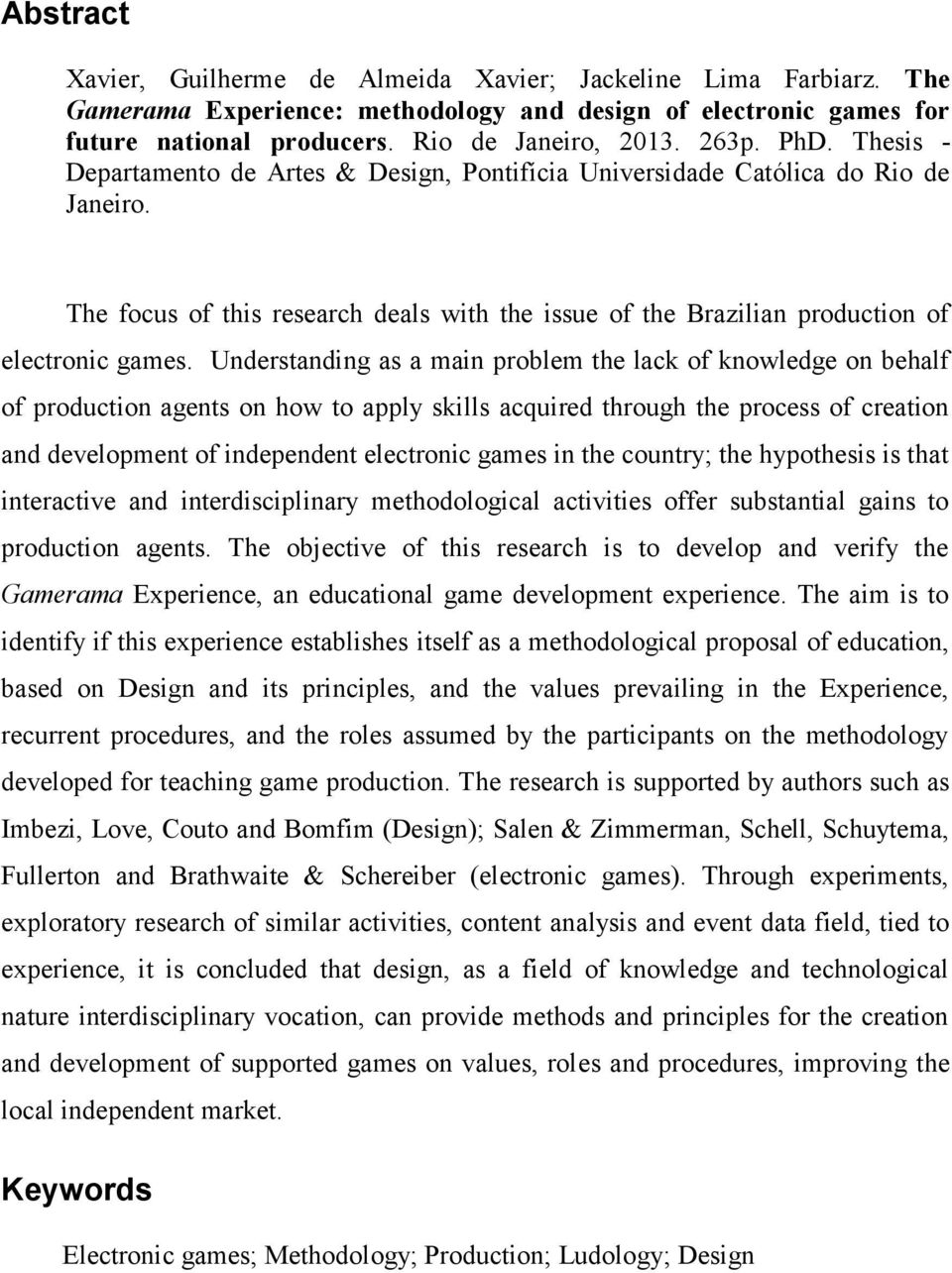 Understanding as a main problem the lack of knowledge on behalf of production agents on how to apply skills acquired through the process of creation and development of independent electronic games in