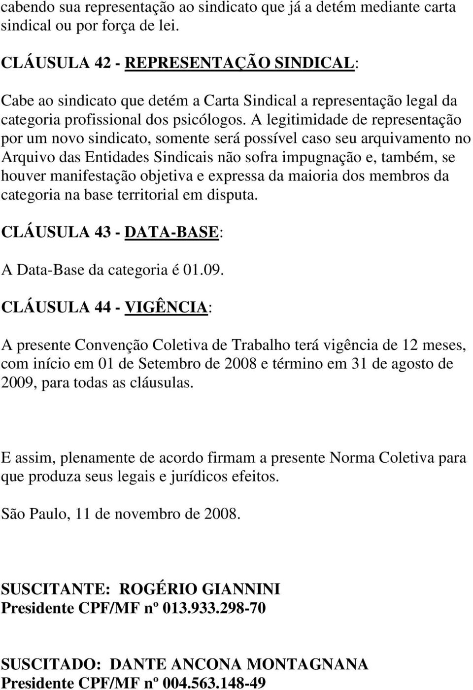 A legitimidade de representação por um novo sindicato, somente será possível caso seu arquivamento no Arquivo das Entidades Sindicais não sofra impugnação e, também, se houver manifestação objetiva e