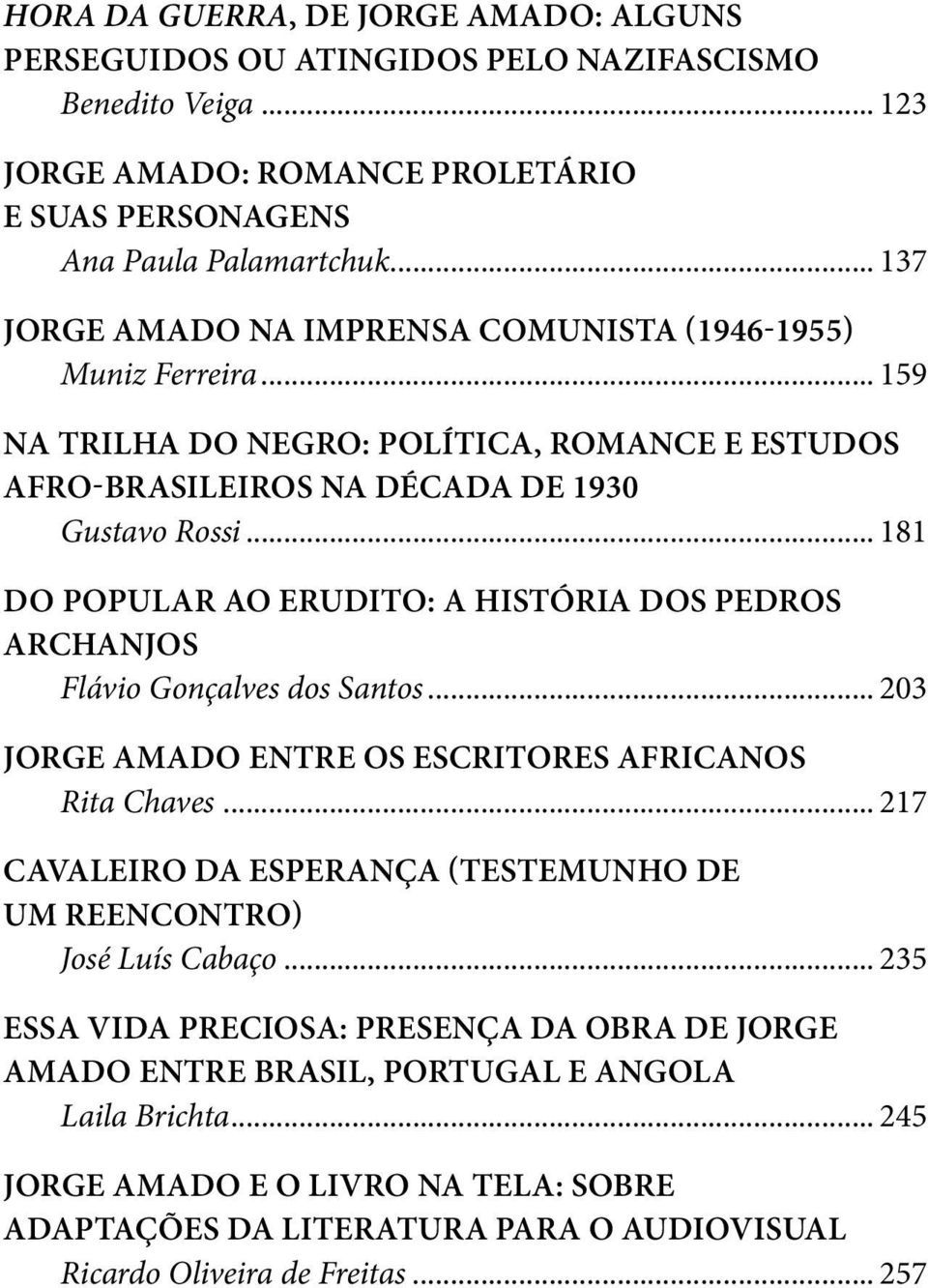 .. 181 DO POPULAR AO ERUDITO: A HISTÓRIA DOS PEDROS ARCHANJOS Flávio Gonçalves dos Santos... 203 JORGE AMADO ENTRE OS ESCRITORES AFRICANOS Rita Chaves.