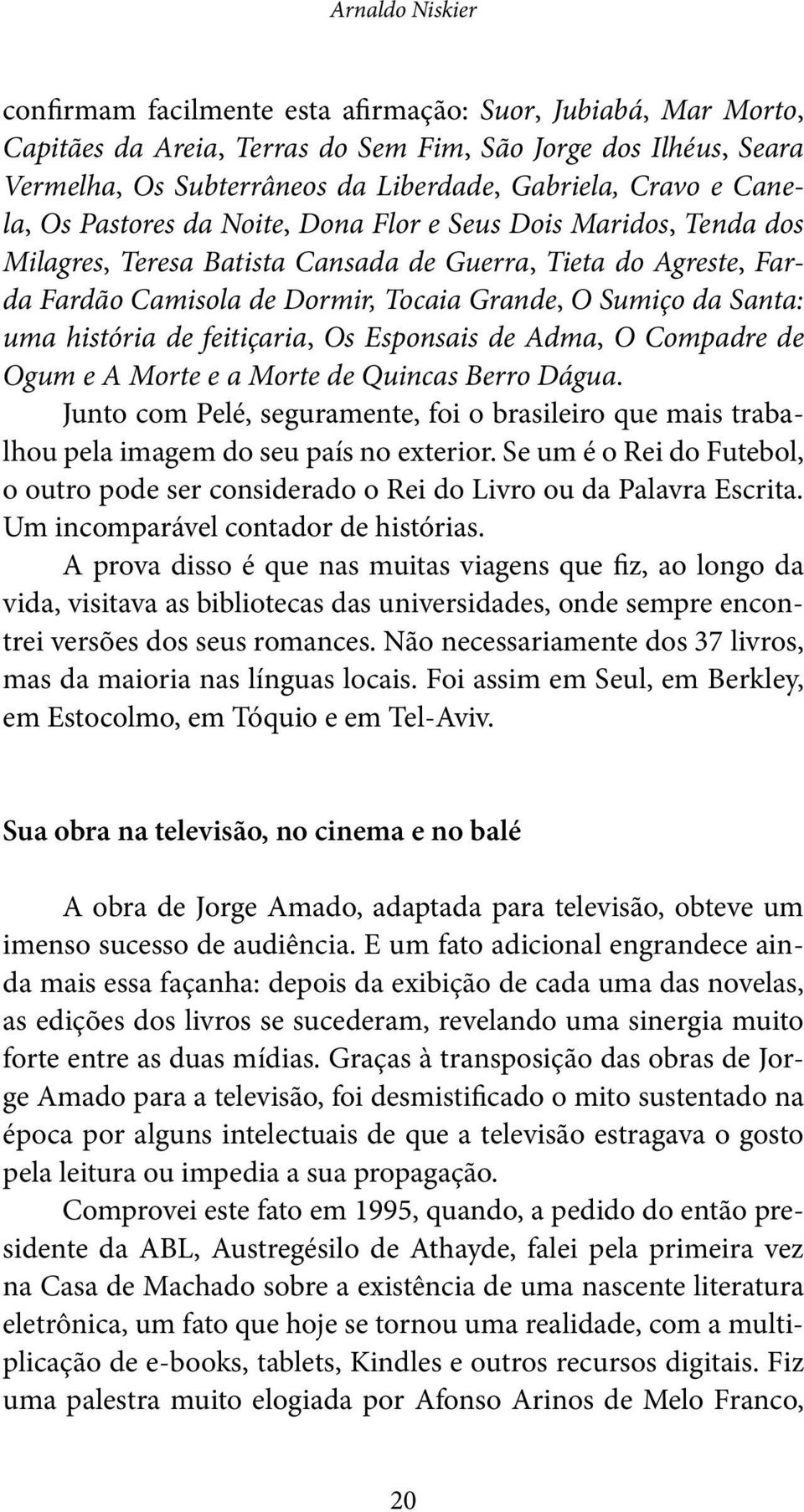 da Santa: uma história de feitiçaria, Os Esponsais de Adma, O Compadre de Ogum e A Morte e a Morte de Quincas Berro Dágua.