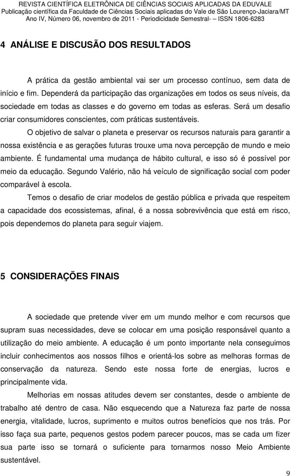 Será um desafio criar consumidores conscientes, com práticas sustentáveis.