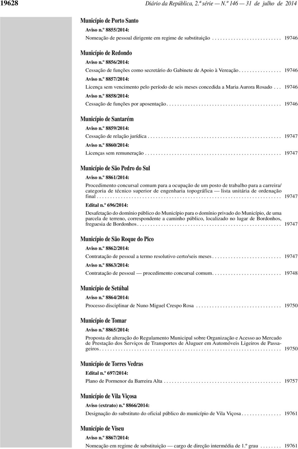 º 8857/2014: Licença sem vencimento pelo período de seis meses concedida a Maria Aurora Rosado... 19746 Aviso n.º 8858/2014: Cessação de funções por aposentação........................................... 19746 Município de Santarém Aviso n.