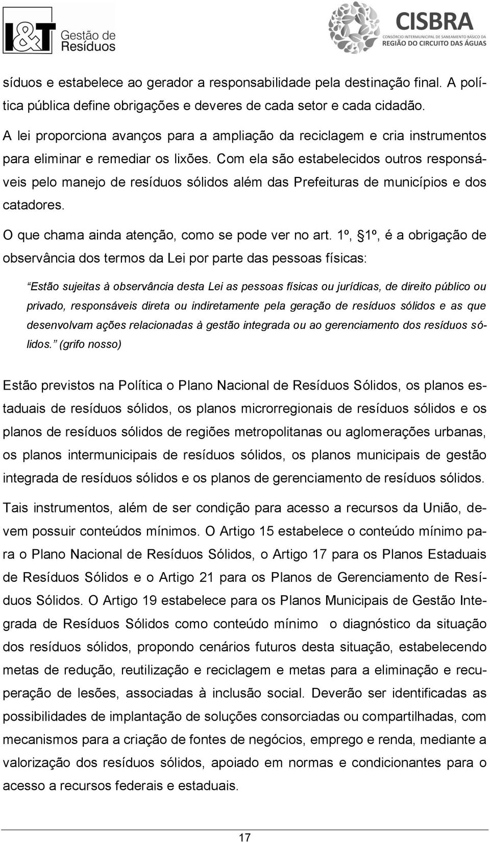 Com ela são estabelecidos outros responsáveis pelo manejo de resíduos sólidos além das Prefeituras de municípios e dos catadores. O que chama ainda atenção, como se pode ver no art.