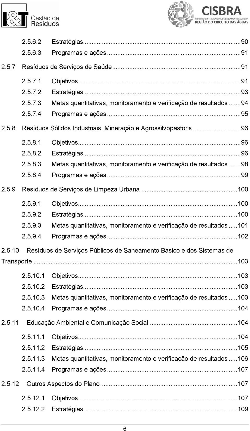 .. 98 2.5.8.4 Programas e ações... 99 2.5.9 Resíduos de Serviços de Limpeza Urbana... 100 2.5.9.1 Objetivos... 100 2.5.9.2 Estratégias... 100 2.5.9.3 Metas quantitativas, monitoramento e verificação de resultados.