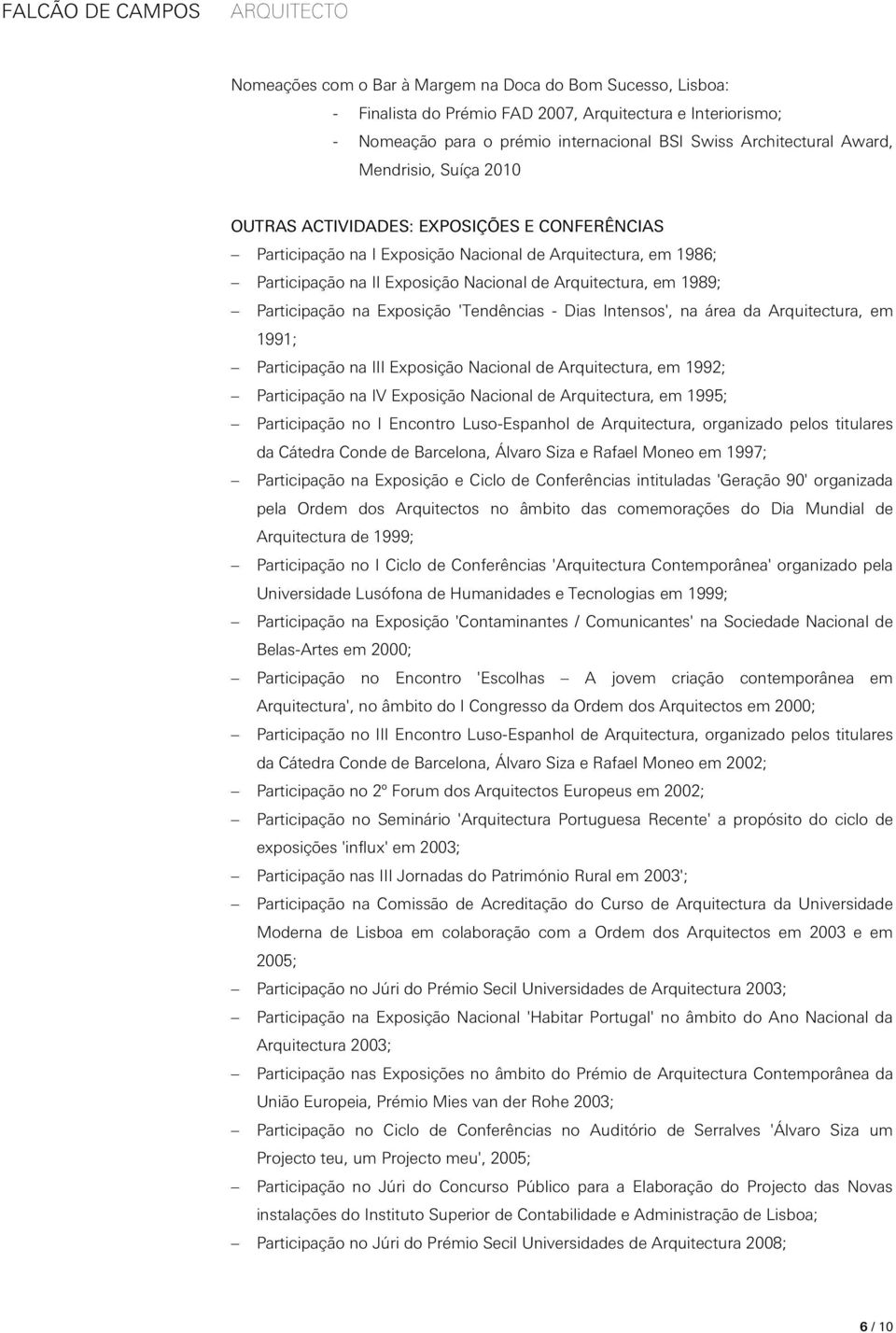 Participação na Exposição 'Tendências - Dias Intensos', na área da Arquitectura, em 1991; Participação na III Exposição Nacional de Arquitectura, em 1992; Participação na IV Exposição Nacional de