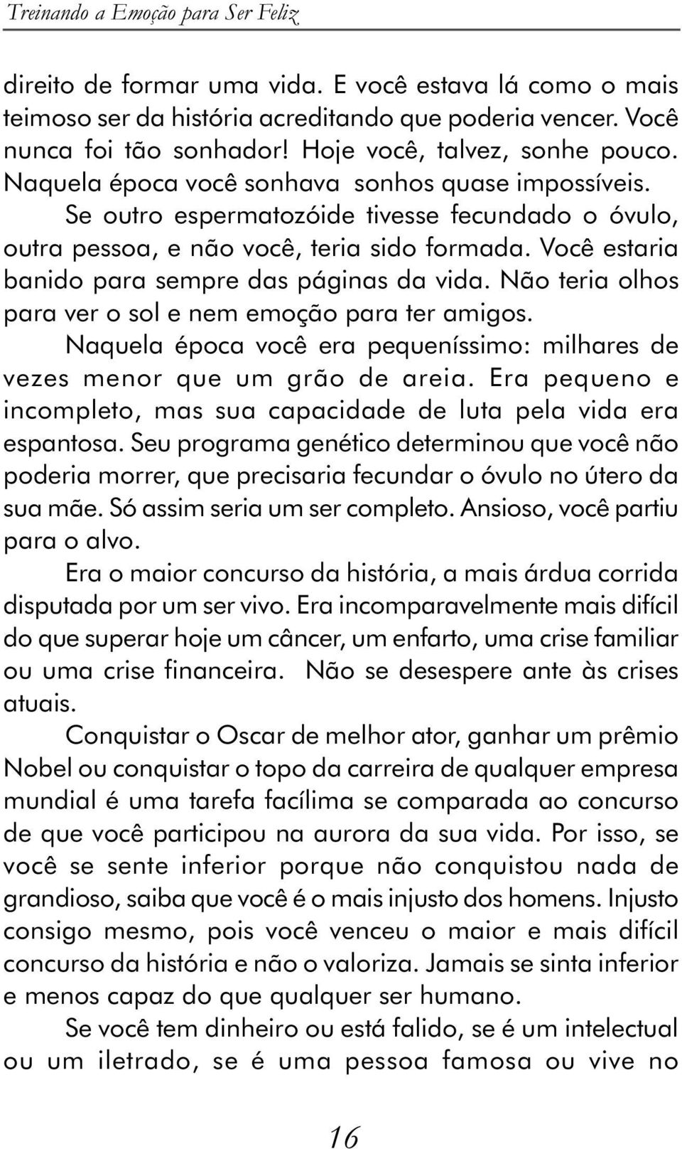 Você estaria banido para sempre das páginas da vida. Não teria olhos para ver o sol e nem emoção para ter amigos. Naquela época você era pequeníssimo: milhares de vezes menor que um grão de areia.