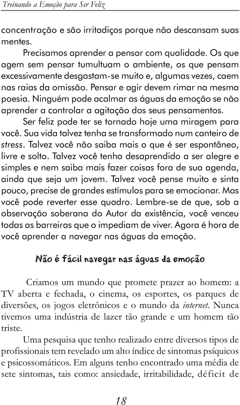 Ninguém pode acalmar as águas da emoção se não aprender a controlar a agitação dos seus pensamentos. Ser feliz pode ter se tornado hoje uma miragem para você.