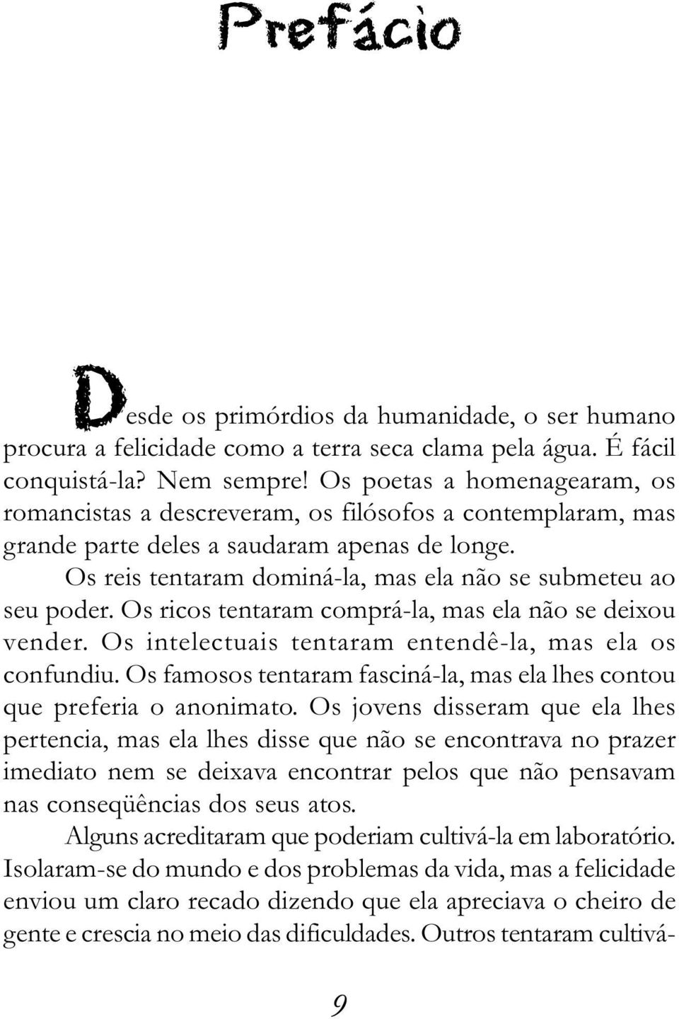 Os reis tentaram dominá-la, mas ela não se submeteu ao seu poder. Os ricos tentaram comprá-la, mas ela não se deixou vender. Os intelectuais tentaram entendê-la, mas ela os confundiu.