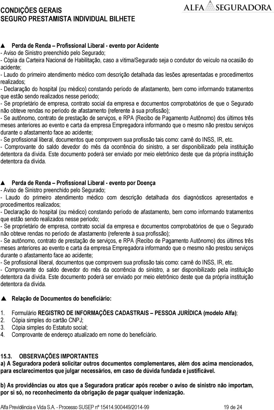 afastamento, bem como informando tratamentos que estão sendo realizados nesse período; - Se proprietário de empresa, contrato social da empresa e documentos comprobatórios de que o Segurado não