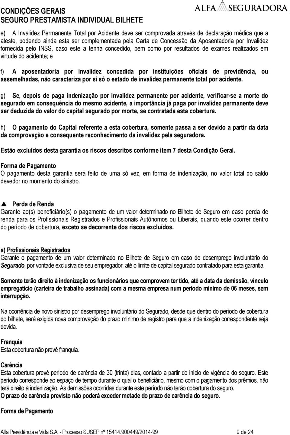 previdência, ou assemelhadas, não caracteriza por si só o estado de invalidez permanente total por acidente.