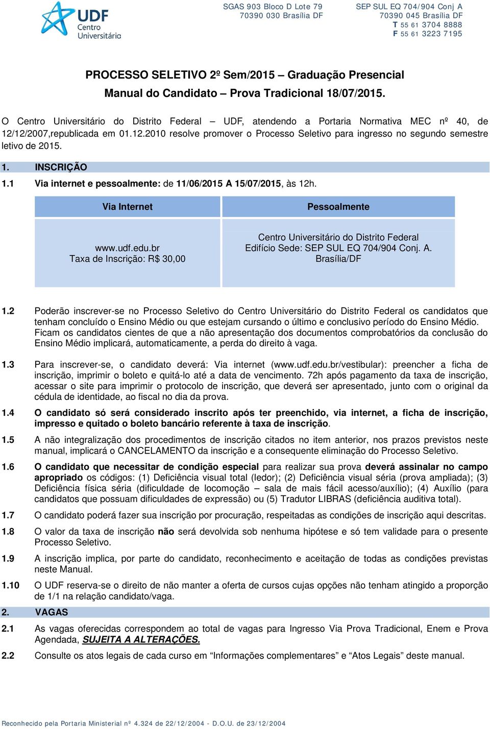 1. INSCRIÇÃO 1.1 Via internet e pessoalmente: de 11/06/2015 A 15/07/2015, às 12h. Via Internet Pessoalmente www.udf.edu.