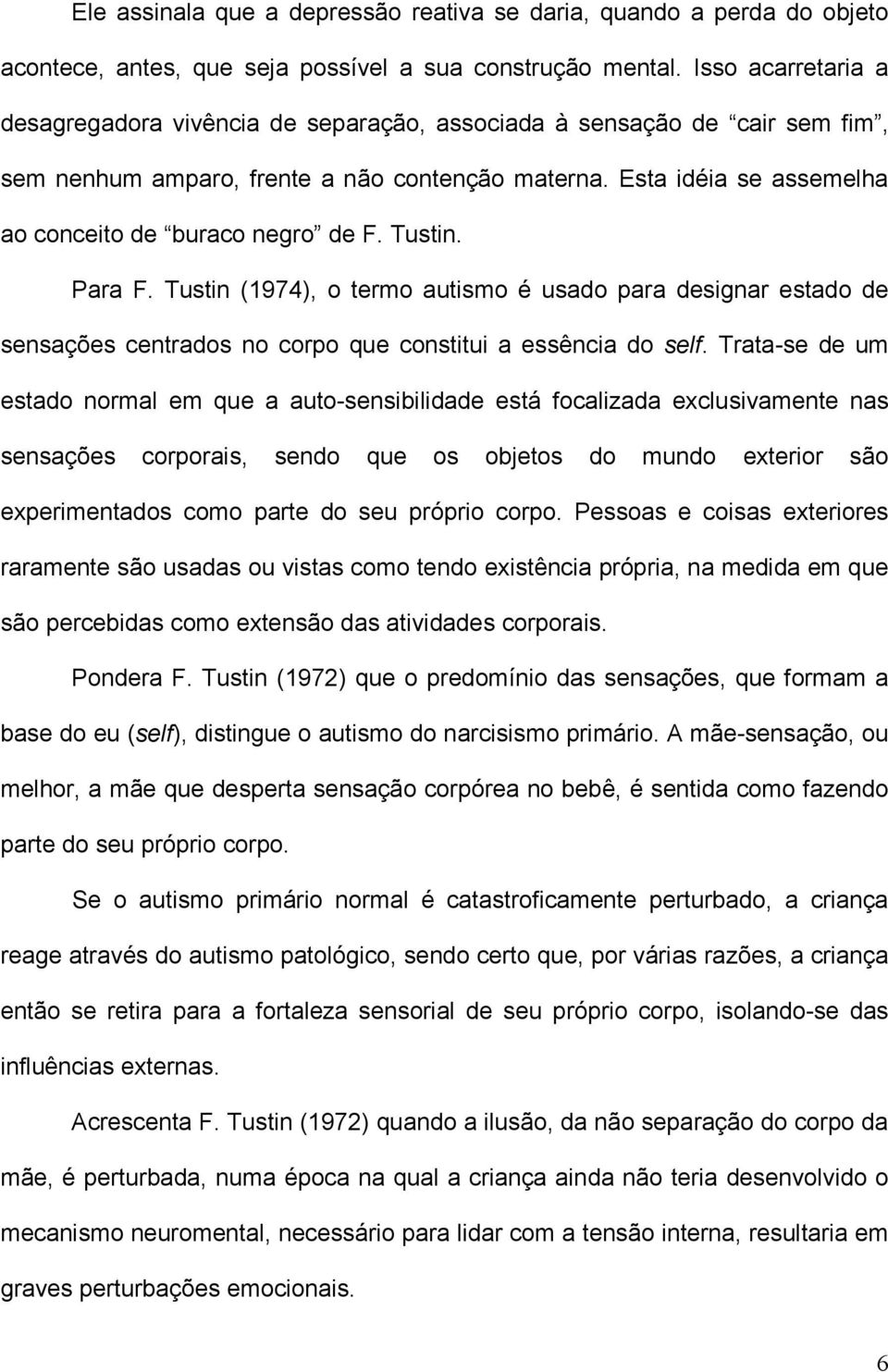 Esta idéia se assemelha ao conceito de buraco negro de F. Tustin. Para F. Tustin (1974), o termo autismo é usado para designar estado de sensações centrados no corpo que constitui a essência do self.